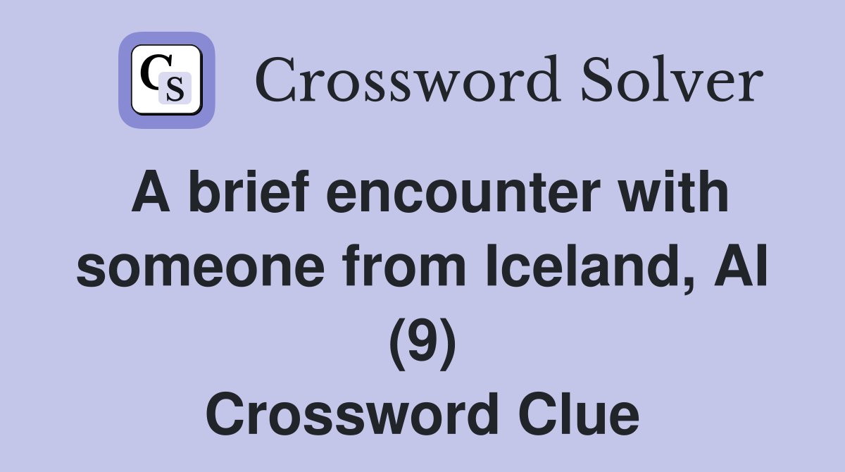A brief encounter with someone from Iceland, AI (9) Crossword Clue